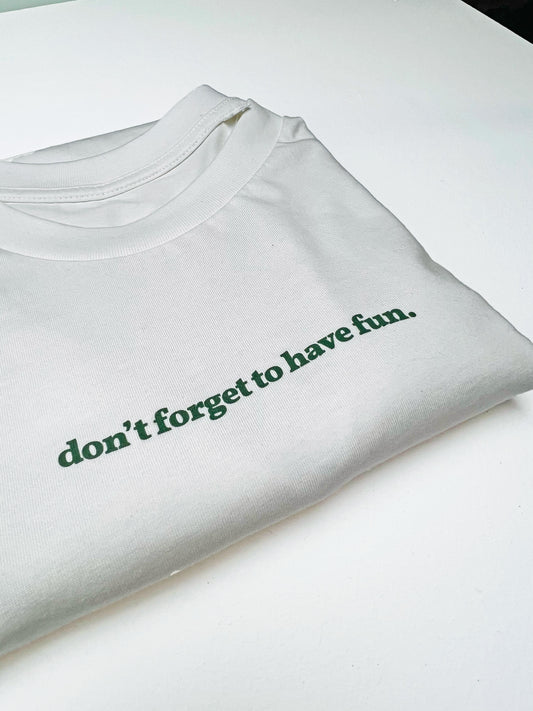 Don't forget to have fun T-shirt